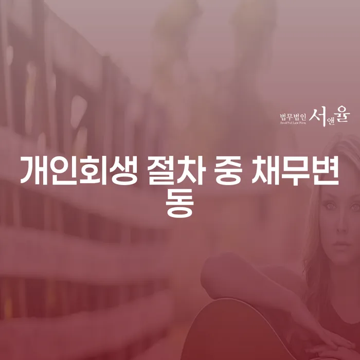 개인회생 절차 중 채무변동, 어떻게 대처해야 할까요?