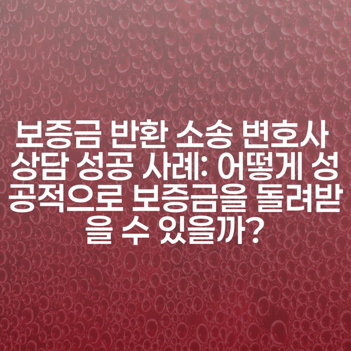 보증금 반환 소송 변호사 상담 성공 사례: 어떻게 성공적으로 보증금을 돌려받을 수 있을까?