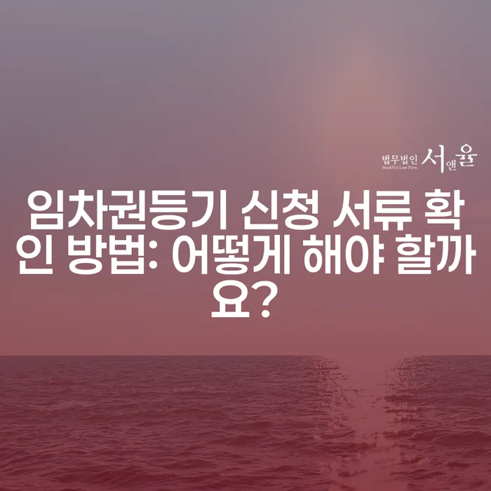 임차권등기 신청 서류 확인 방법: 어떻게 해야 할까요?
